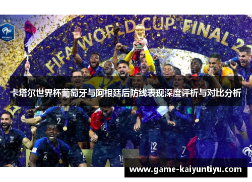 卡塔尔世界杯葡萄牙与阿根廷后防线表现深度评析与对比分析