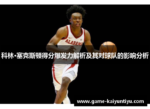 科林·塞克斯顿得分爆发力解析及其对球队的影响分析