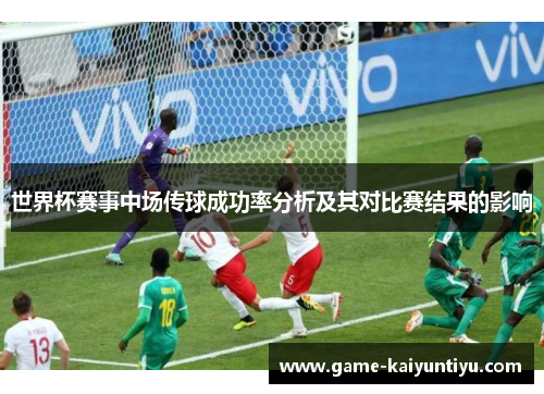 世界杯赛事中场传球成功率分析及其对比赛结果的影响