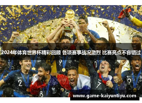 2024年体育世界杯精彩回顾 各项赛事战况激烈 比赛亮点不容错过