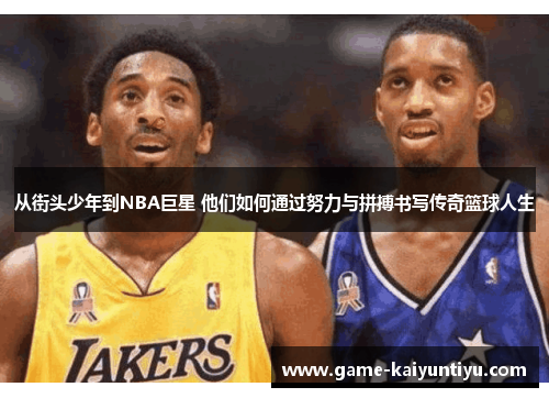 从街头少年到NBA巨星 他们如何通过努力与拼搏书写传奇篮球人生 从街头少年到NBA巨星 他们如何通过努力与拼搏书写传奇篮球人生