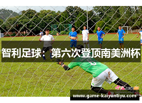 智利足球：第六次登顶南美洲杯