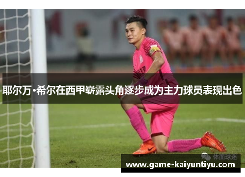 耶尔万·希尔在西甲崭露头角逐步成为主力球员表现出色