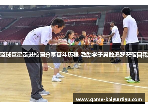 篮球巨星走进校园分享奋斗历程 激励学子勇敢追梦突破自我 篮球巨星走进校园分享奋斗历程 激励学子勇敢追梦突破自我