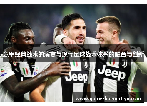 意甲经典战术的演变与现代足球战术体系的融合与创新