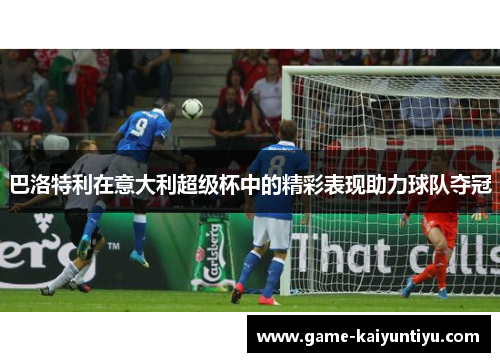 巴洛特利在意大利超级杯中的精彩表现助力球队夺冠