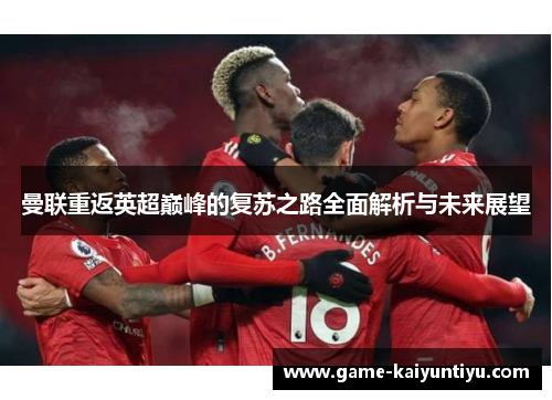 曼联重返英超巅峰的复苏之路全面解析与未来展望 曼联重返英超巅峰的复苏之路全面解析与未来展望