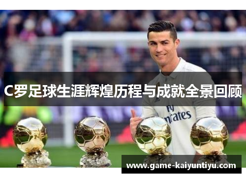 C罗足球生涯辉煌历程与成就全景回顾 C罗足球生涯辉煌历程与成就全景回顾