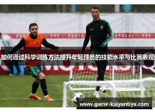 如何通过科学训练方法提升年轻球员的技能水平与比赛表现