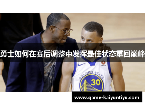 勇士如何在赛后调整中发挥最佳状态重回巅峰 勇士如何在赛后调整中发挥最佳状态重回巅峰