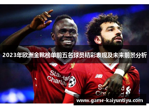 2023年欧洲金靴榜单前五名球员精彩表现及未来前景分析