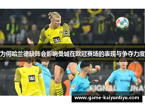 为何哈兰德缺阵会影响曼城在欧冠赛场的表现与争夺力度