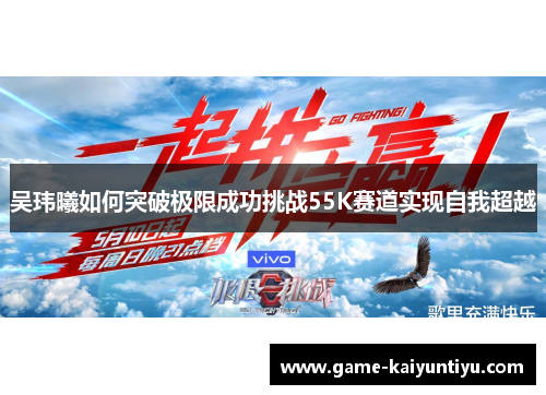 吴玮曦如何突破极限成功挑战55K赛道实现自我超越