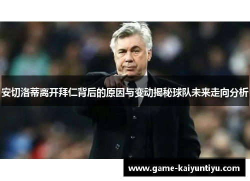 安切洛蒂离开拜仁背后的原因与变动揭秘球队未来走向分析