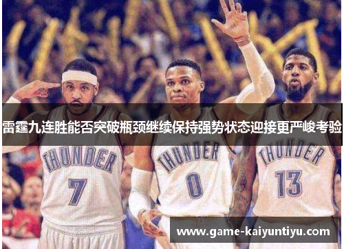 雷霆九连胜能否突破瓶颈继续保持强势状态迎接更严峻考验