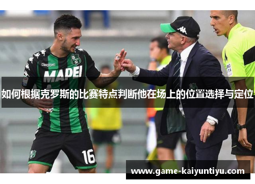 如何根据克罗斯的比赛特点判断他在场上的位置选择与定位