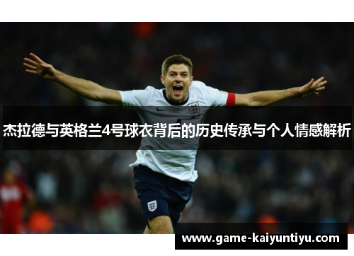 杰拉德与英格兰4号球衣背后的历史传承与个人情感解析